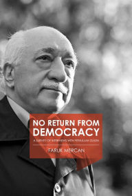 Title: No Return from Democracy: A Survey of Interviews with Fethullah Gulen, Author: Faruk Mercan