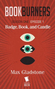 Title: Badge, Book, and Candle (Bookburners Season 1 Episode 1), Author: Max Gladstone