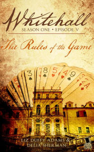 Title: The Rules of the Game (Whitehall Season 1 Episode 5), Author: Liz Duffy Adams