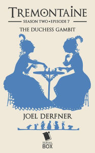 Title: The Duchess Gambit (Tremontaine Season 2 Episode 7), Author: Joel Derfner