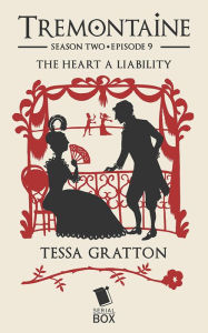 Title: The Heart a Liability (Tremontaine Season 2 Episode 9), Author: Tessa Gratton