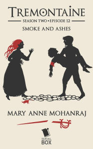 Title: Smoke and Ashes (Tremontaine Season 2 Episode 12), Author: Mary Anne Mohanraj