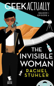 Title: The Invisible Woman (Geek Actually Season 1 Episode 2), Author: Rachel Stuhler