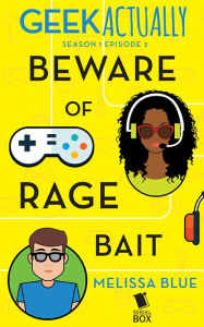 Title: Beware of Rage Bait (Geek Actually Season 1 Episode 5), Author: Melissa Blue