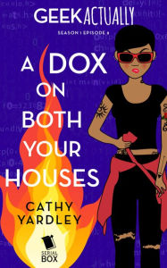 Title: A Dox on Both Your Houses (Geek Actually Season 1 Episode 8), Author: Cathy Yardley