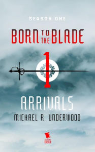 Title: Arrivals (Born to the Blade Season 1 Episode 1), Author: Michael Underwood