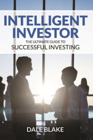 Title: Intelligent Investor: The Ultimate Guide to Successful Investing, Author: Dale Blake