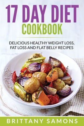 17 Day Diet Cookbook Delicious Healthy Weight Loss Fat Loss And