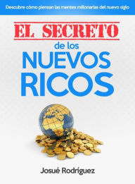 Title: El Secreto de los Nuevos Ricos: Descubre cómo piensan las mentes millonarias del nuevo siglo, Author: Josué Rodriguez