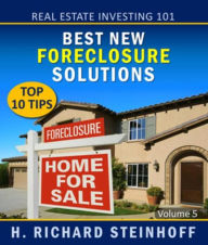 Title: Real Estate Investing 101: Best New Foreclosure Solutions, Top 10 Tips, Author: H. Richard Steinhoff