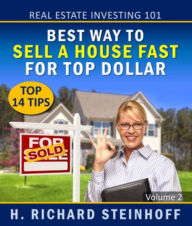Title: Real Estate Investing 101: Best Way to Sell a House Fast for Top Dollar, Top 14 Tips, Author: H. Richard Steinhoff