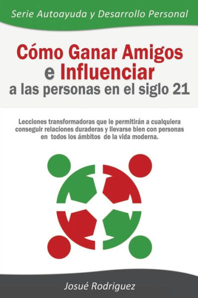 CÃ¯Â¿Â½mo Ganar Amigos e Influenciar a Las Personas en el Siglo 21: Lecciones transformadoras que le permitirÃ¯Â¿Â½n a cualquiera conseguir relaciones duraderas y llevarse bien con personas en todos los Ã¯Â¿Â½mbitos de la vida moderna