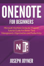 OneNote For Beginners: Microsoft OneNote Computer Program Tutorial Guide For Better Time Management, Organization and Productivity