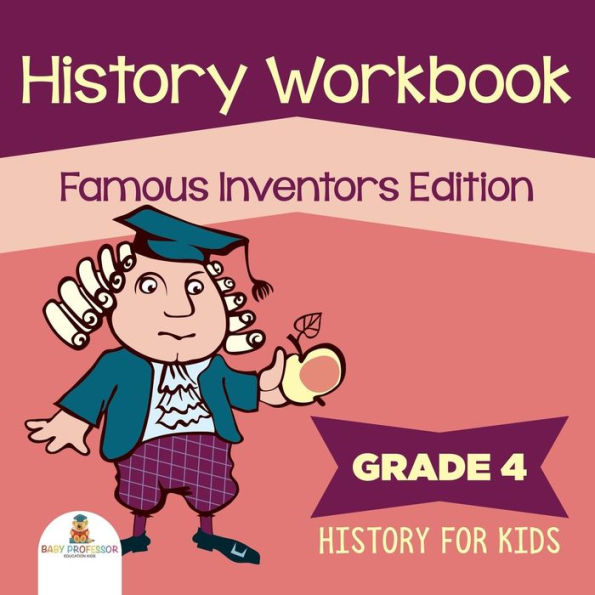 Grade 4 History Workbook: Famous Inventors Edition (History For Kids)