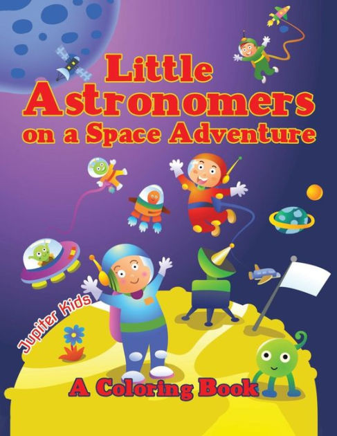 Little Astronomers on a Space Adventure (A Coloring Book) by Jupiter ...