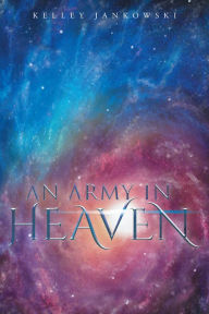Title: An Army in Heaven, Author: Kelley Jankowski