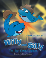 Title: Willy and Silly: The Magnificent Dolphins, Author: Edward Kosac Jr.