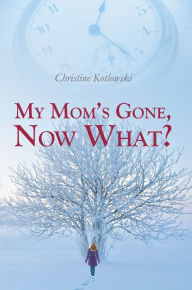 Title: My Mom's Gone, Now What?, Author: Christine Kotlowski