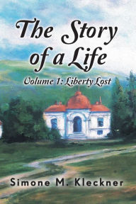 Title: The Story of a Life - Liberty Lost, Volume 1, Author: Simone M Kleckner