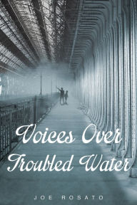 Title: Voices Over Troubled Water, Author: Joe Rosato