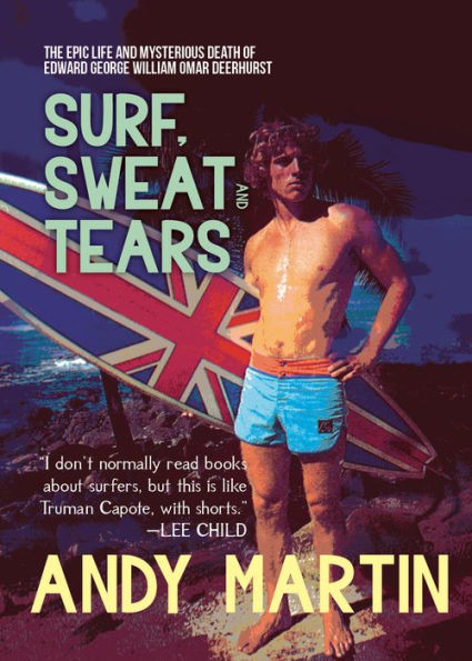 Surf, Sweat and Tears: The Epic Life Mysterious Death of Edward George William Omar Deerhurst