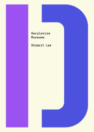 Download full books scribd Decolonize Museums English version by Shimrit Lee, Bhakti Shringarpure, Shimrit Lee, Bhakti Shringarpure