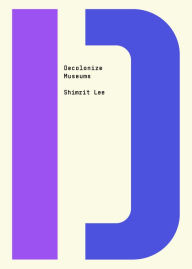 Download google books books Decolonize Museums by Shimrit Lee, Bhakti Shringarpure, Shimrit Lee, Bhakti Shringarpure (English Edition)