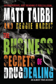 Title: The Business Secrets of Drug Dealing: An Almost True Account, Author: Matt Taibbi