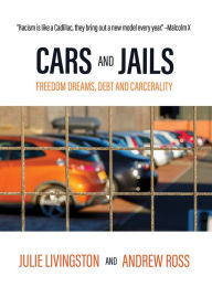 Title: Cars and Jails: Dreams of Freedom, Realties of Debt and Prison, Author: Julie Livingston