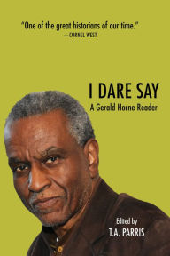 Free download pdf file ebooks I Dare Say: A Gerald Horne Reader 9781682193631 English version  by Gerald Horne, Tionne Alliyah Parris