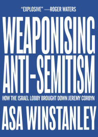 Title: Weaponising Anti-Semitism, Author: Asa Winstanley