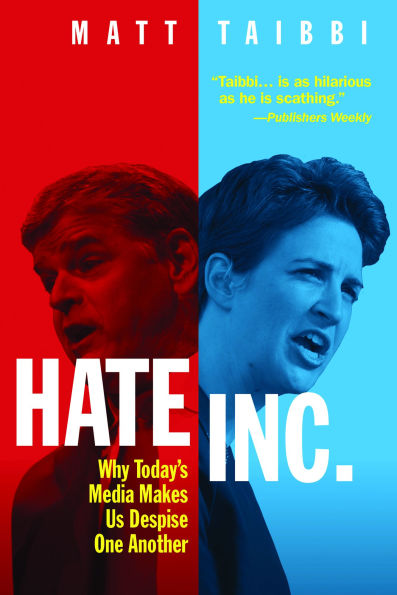 Hate, Inc.: Why Today's Media Makes Us Despise One Another
