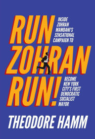 Title: Run Zohran Run!: Inside Zohran Mamdani's Sensational Campaign to Become New York City's First Democratic Socialist Mayor, Author: Theodore Hamm