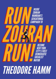 Title: Run Zohran Run!: Inside Zohran Mamdani's Sensational Campaign to Become New York City's First Democratic Socialist Mayor, Author: Theodore Hamm