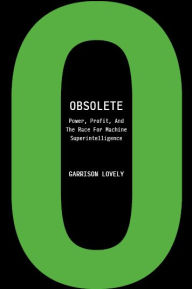 Title: Obsolete: Power, Profit, And The Race For Machine Superintelligence, Author: Garrison Lovely