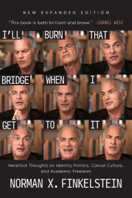 Free full version bookworm download I'll Burn That Bridge When I Get to It: Heretical Thoughts on Identity Politics, Cancel Culture, and Academic Freedom in English by Norman G. Finkelstein PDB iBook MOBI 9781682196403