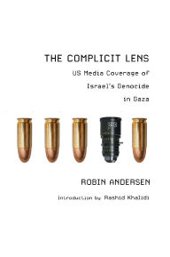 Title: The Complicit Lens: US Media Coverage of Israel's Genocide in Gaza, Author: Robin  Andersen