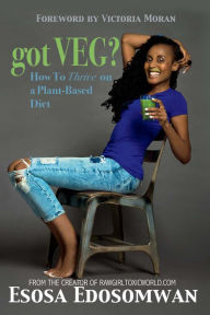 Title: Got Veg?: How to Thrive on a Plant-Based Diet, Author: Esosa Edosomwan