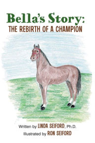 Title: Bella's Story: The Rebirth of a Champion, Author: Linda Seiford