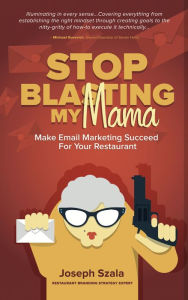 Title: Stop Blasting My Mama: Make Email Marketing Succeed for Your Restaurant, Author: Joseph Szala