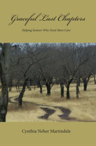 Title: Graceful Last Chapters: Helping Seniors Who Need More Care, Author: Cynthia Neher Martindale