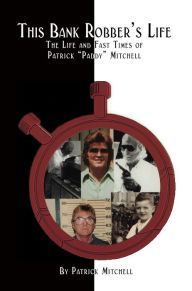 Title: This Bank Robber's Life: The Life and Fast Times of Patrick 