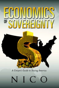 Title: The Economics of Sovereignty: A Citizen's Guide to Saving America, Author: Nico