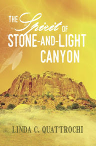 Title: The Spirit of Stone-and-Light Canyon, Author: Linda C. Quattrochi