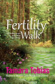 Title: Fertility Walk: A Fertility Nurse's Guide Along Your Journey, Author: Tamara Tobias