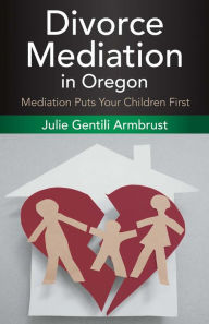 Title: Divorce Mediation in Oregon, Author: Julie Gentili Armbrust