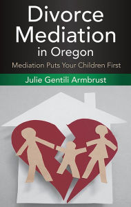 Title: Divorce Mediation in Oregon, Author: Julie Gentili Armbrust