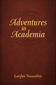 Title: Adventures in Academia, Author: Latifah Troncelliti