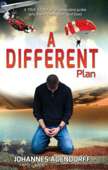 A Different Plan: A True Story an Adrenaline Junkie Who Found God's Plan...and Lived