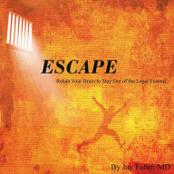 Title: Escape: Rehab Your Brain to Stay Out of the Legal System, Author: Jay Faber